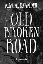 Old Broken Road by K. M. Alexander