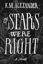 The Stars Were Right by K. M. Alexander